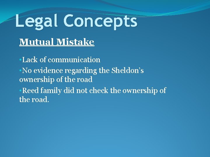 Legal Concepts Mutual Mistake • Lack of communication • No evidence regarding the Sheldon’s