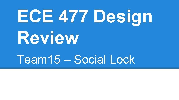 ECE 477 Design Review Team 15 Social Lock