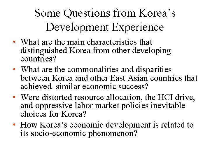 Some Questions from Korea’s Development Experience • What are the main characteristics that distinguished