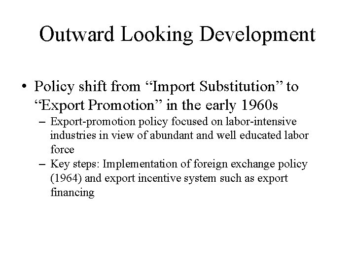 Outward Looking Development • Policy shift from “Import Substitution” to “Export Promotion” in the