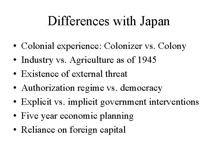 Differences with Japan • • Colonial experience: Colonizer vs. Colony Industry vs. Agriculture as