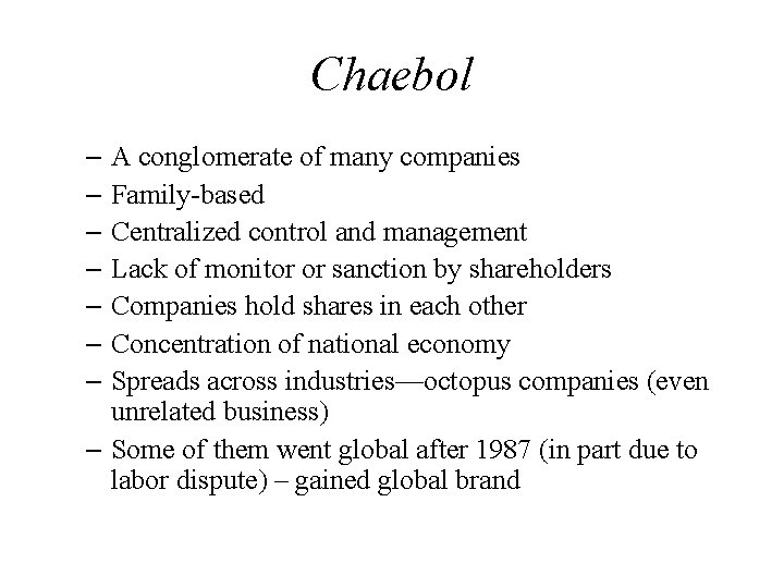 Chaebol – A conglomerate of many companies – Family-based – Centralized control and management