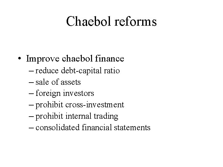 Chaebol reforms • Improve chaebol finance – reduce debt-capital ratio – sale of assets