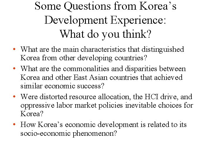 Some Questions from Korea’s Development Experience: What do you think? • What are the