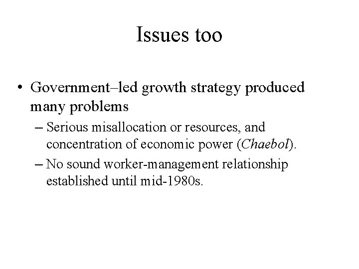 Issues too • Government–led growth strategy produced many problems – Serious misallocation or resources,