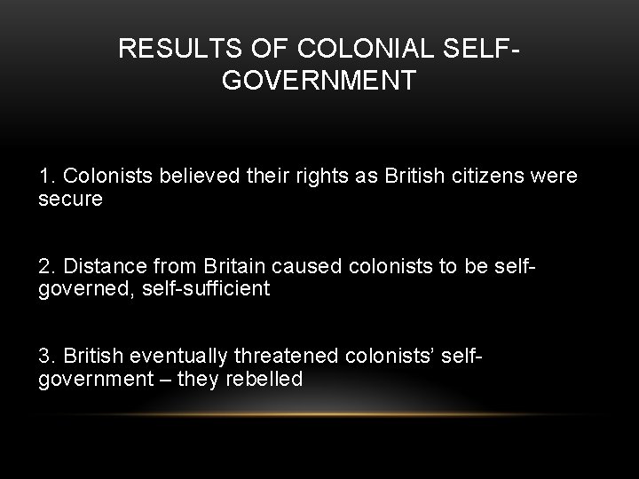 RESULTS OF COLONIAL SELFGOVERNMENT 1. Colonists believed their rights as British citizens were secure