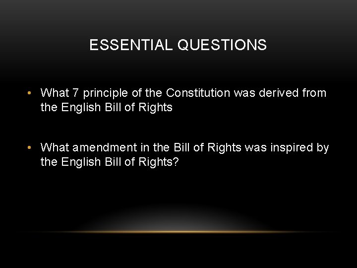 ESSENTIAL QUESTIONS • What 7 principle of the Constitution was derived from the English