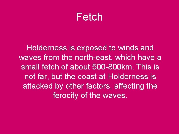 Fetch Holderness is exposed to winds and waves from the north-east, which have a