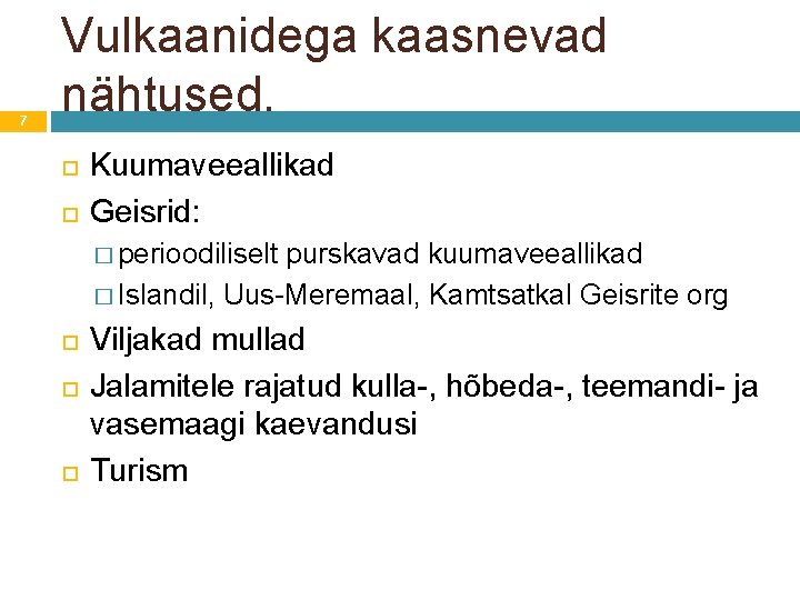 7 Vulkaanidega kaasnevad nähtused. Kuumaveeallikad Geisrid: � perioodiliselt purskavad kuumaveeallikad � Islandil, Uus-Meremaal, Kamtsatkal