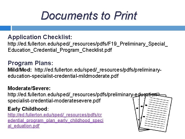 Documents to Print Application Checklist: http: //ed. fullerton. edu/sped/_resources/pdfs/F 19_Preliminary_Special_ Education_Credential_Program_Checklist. pdf Program Plans: