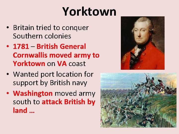 Yorktown • Britain tried to conquer Southern colonies • 1781 – British General Cornwallis