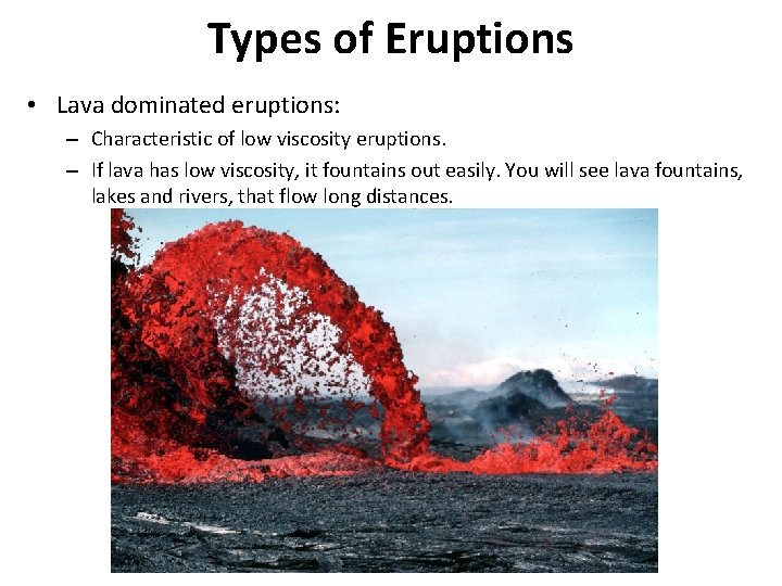 Types of Eruptions • Lava dominated eruptions: – Characteristic of low viscosity eruptions. –