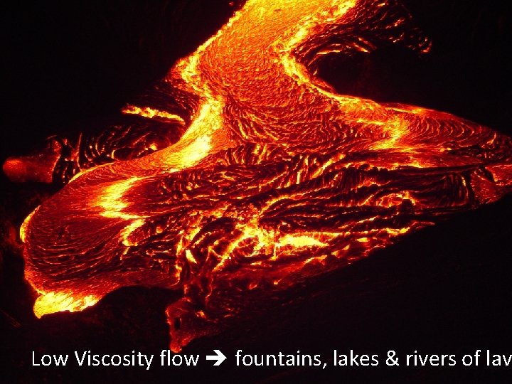 Low Viscosity flow fountains, lakes & rivers of lav 