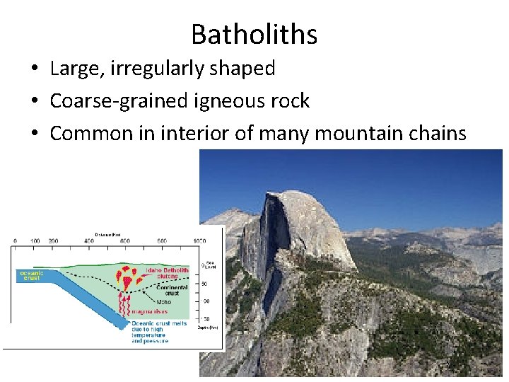 Batholiths • Large, irregularly shaped • Coarse-grained igneous rock • Common in interior of Batholiths • Large, irregularly shaped • Coarse-grained igneous rock • Common in interior of