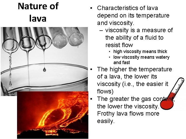 Nature of lava • Characteristics of lava depend on its temperature and viscosity. –