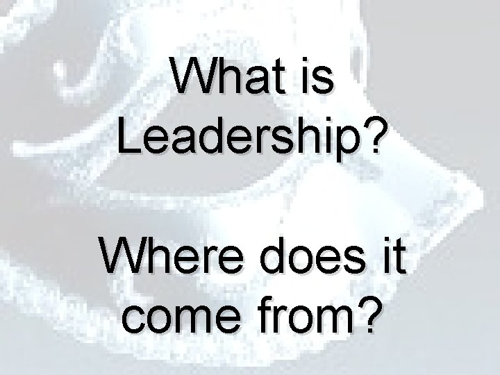What is Leadership? Where does it come from? 