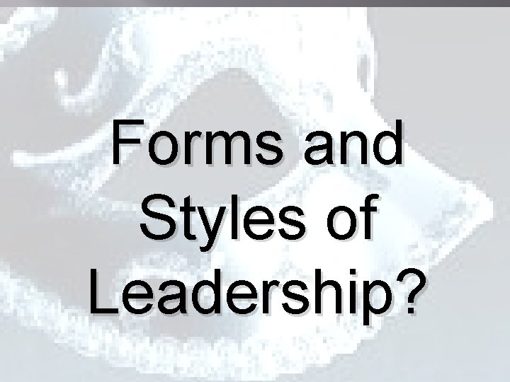 Forms and Styles of Leadership? 