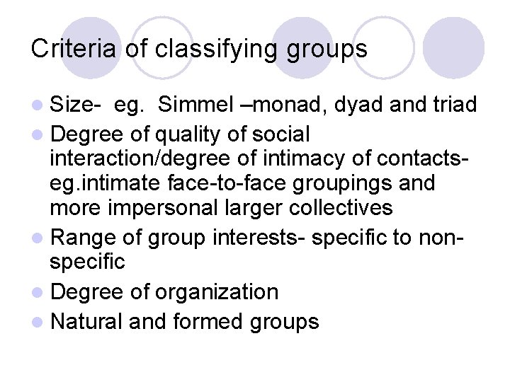 Criteria of classifying groups l Size- eg. Simmel –monad, dyad and triad l Degree
