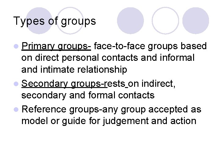 Types of groups l Primary groups- face-to-face groups based on direct personal contacts and