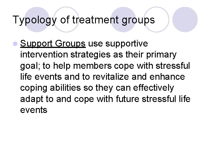 Typology of treatment groups l Support Groups use supportive intervention strategies as their primary