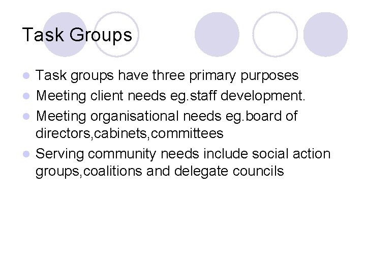Task Groups Task groups have three primary purposes l Meeting client needs eg. staff