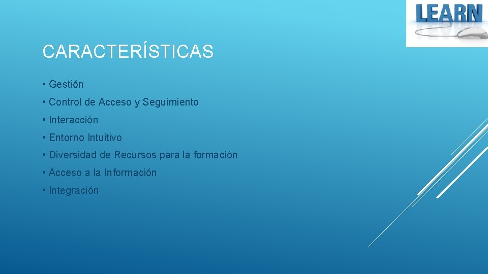 CARACTERÍSTICAS • Gestión • Control de Acceso y Seguimiento • Interacción • Entorno Intuitivo