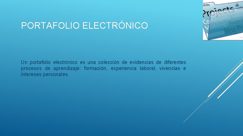 PORTAFOLIO ELECTRÓNICO Un portafolio electrónico es una colección de evidencias de diferentes procesos de