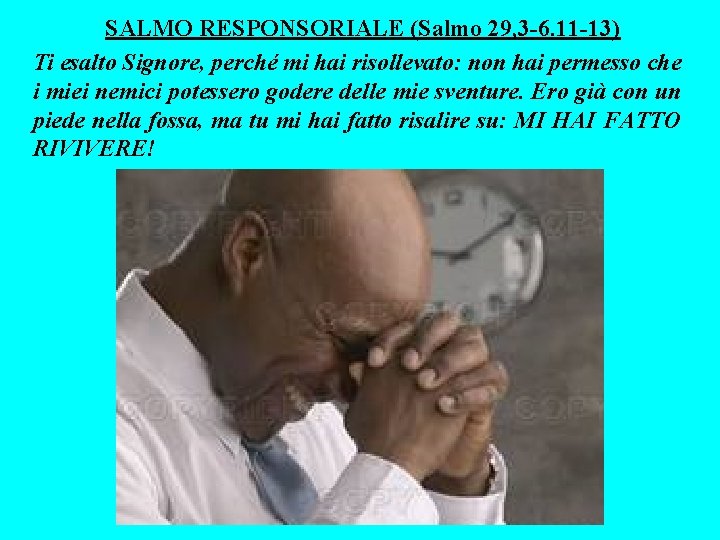 SALMO RESPONSORIALE (Salmo 29, 3 -6. 11 -13) Ti esalto Signore, perché mi hai