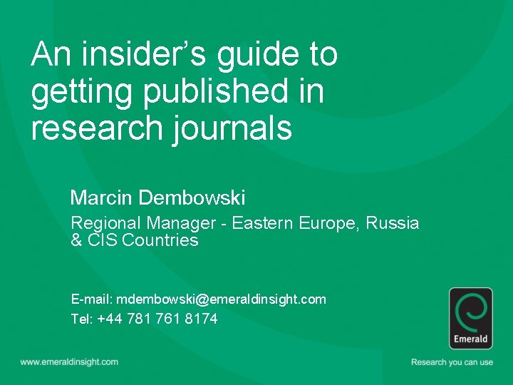 An insider’s guide to getting published in research journals Marcin Dembowski Regional Manager -