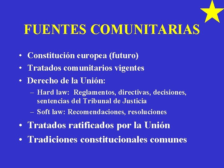 FUENTES COMUNITARIAS • Constitución europea (futuro) • Tratados comunitarios vigentes • Derecho de la