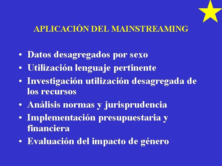 APLICACIÓN DEL MAINSTREAMING • Datos desagregados por sexo • Utilización lenguaje pertinente • Investigación
