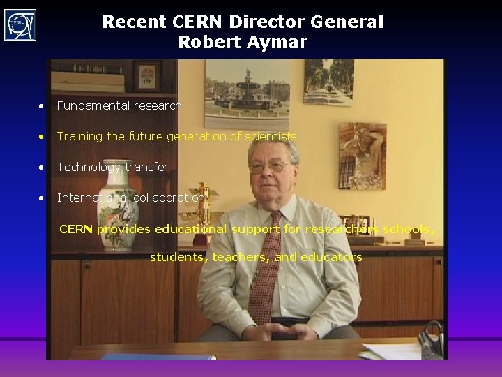 Recent CERN Director General Robert Aymar • Fundamental research • Training the future generation