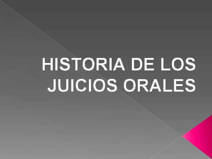 HISTORIA DE LOS JUICIOS ORALES 
