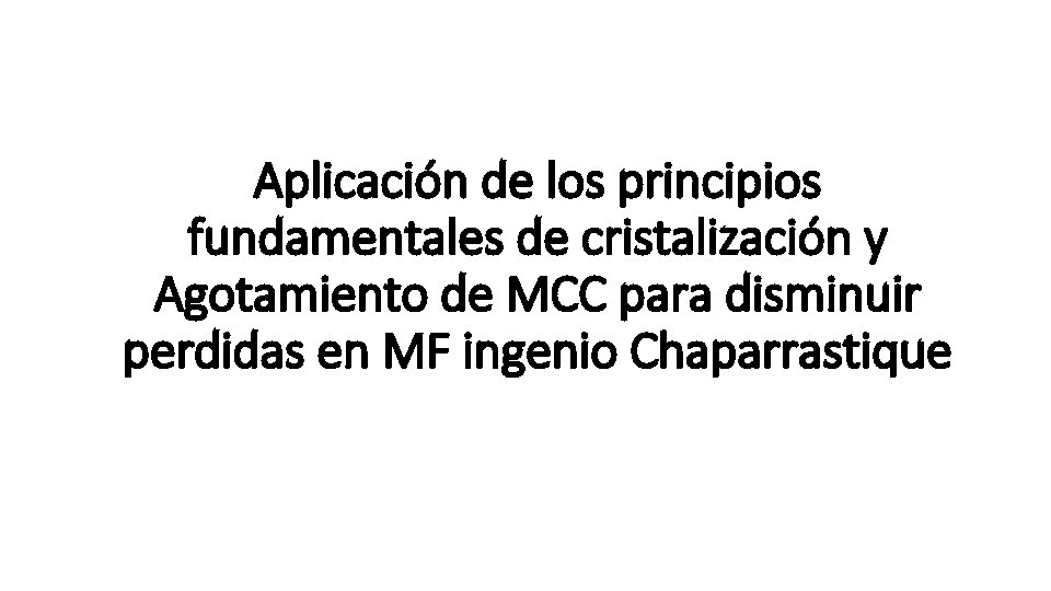 Aplicación de los principios fundamentales de cristalización y Agotamiento de MCC para disminuir perdidas