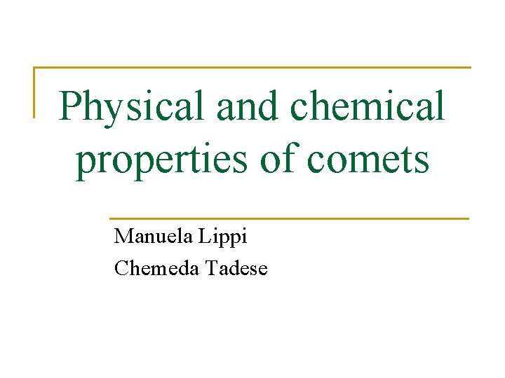 Physical and chemical properties of comets Manuela Lippi Chemeda Tadese 