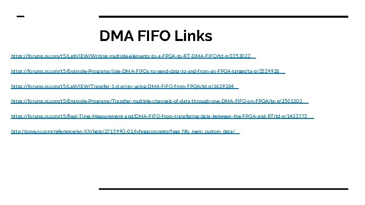 DMA FIFO Links https: //forums. ni. com/t 5/Lab. VIEW/Writing-multiple-elements-to-a-FPGA-to-RT-DMA-FIFO/td-p/3253032 https: //forums. ni. com/t 5/Example-Programs/Use-DMA-FIFOs-to-send-data-to-and-from-an-FPGA-target/ta-p/3529938
