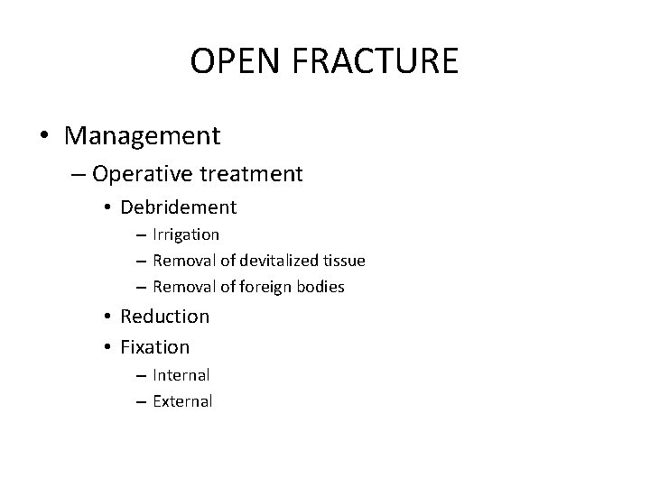 OPEN FRACTURE • Management – Operative treatment • Debridement – Irrigation – Removal of