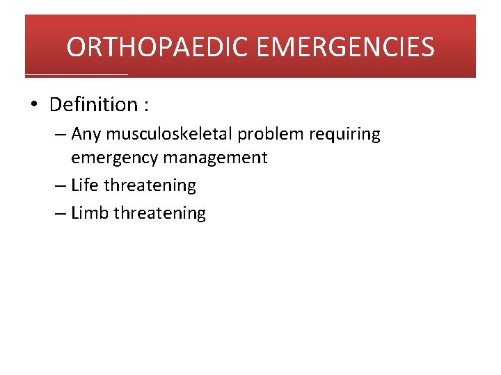 ORTHOPAEDIC EMERGENCIES • Definition : – Any musculoskeletal problem requiring emergency management – Life