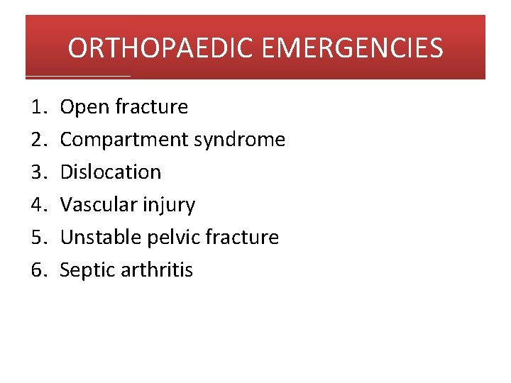 ORTHOPAEDIC EMERGENCIES 1. 2. 3. 4. 5. 6. Open fracture Compartment syndrome Dislocation Vascular