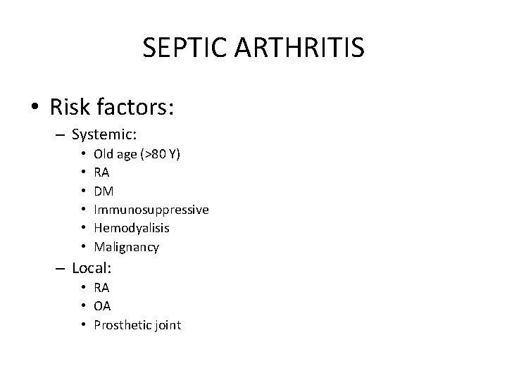 SEPTIC ARTHRITIS • Risk factors: – Systemic: • • • Old age (>80 Y)