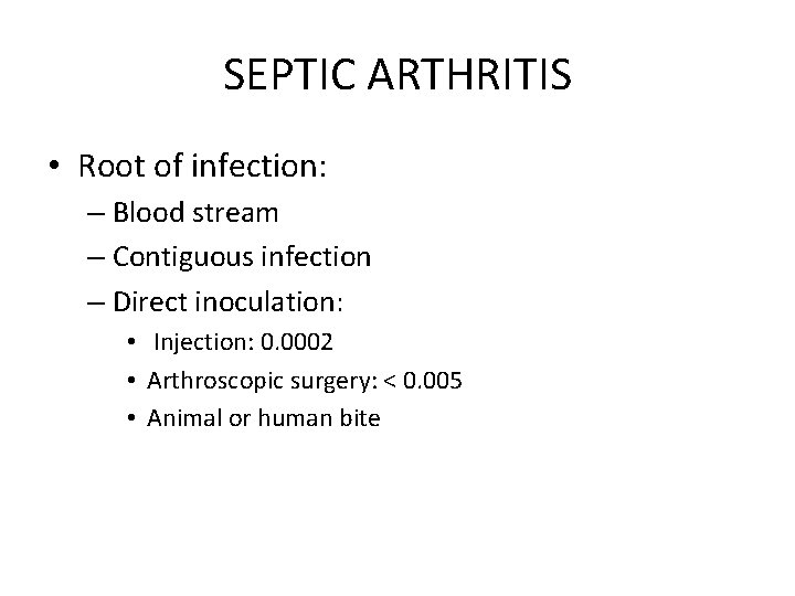 SEPTIC ARTHRITIS • Root of infection: – Blood stream – Contiguous infection – Direct