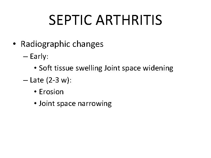 SEPTIC ARTHRITIS • Radiographic changes – Early: • Soft tissue swelling Joint space widening