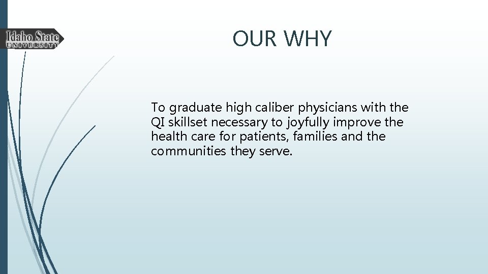 OUR WHY To graduate high caliber physicians with the QI skillset necessary to joyfully