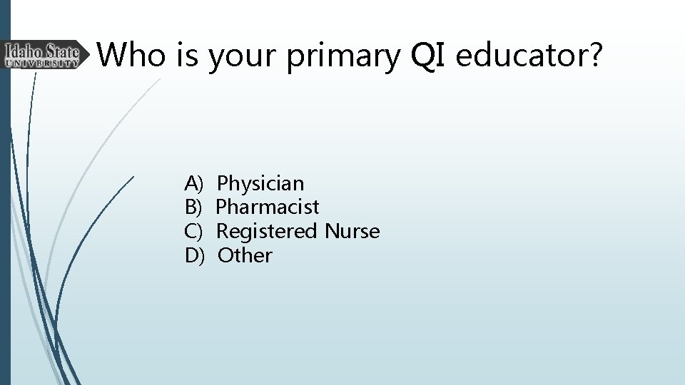 Who is your primary QI educator? A) B) C) D) Physician Pharmacist Registered Nurse