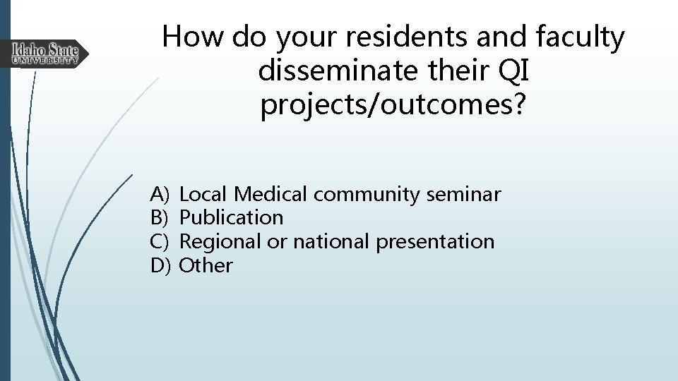 How do your residents and faculty disseminate their QI projects/outcomes? A) B) C) D)