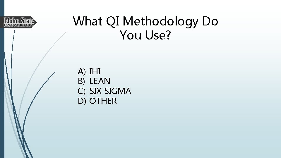 What QI Methodology Do You Use? A) B) C) D) IHI LEAN SIX SIGMA