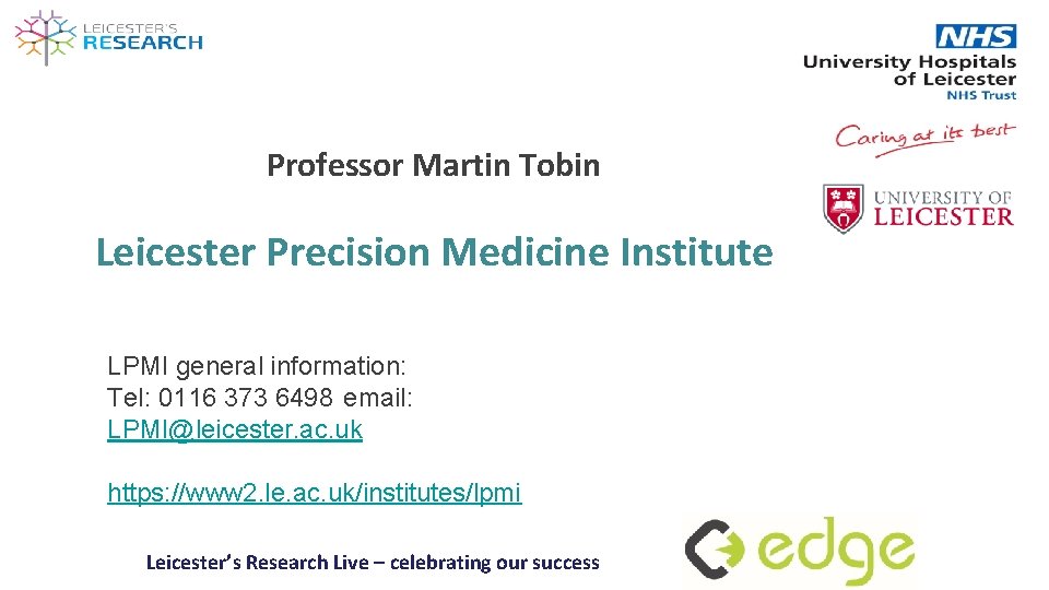 Professor Martin Tobin Leicester Precision Medicine Institute LPMI general information: Tel: 0116 373 6498