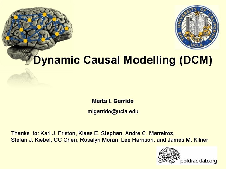 Dynamic Causal Modelling (DCM) Marta I. Garrido migarrido@ucla. edu Thanks to: Karl J. Friston,