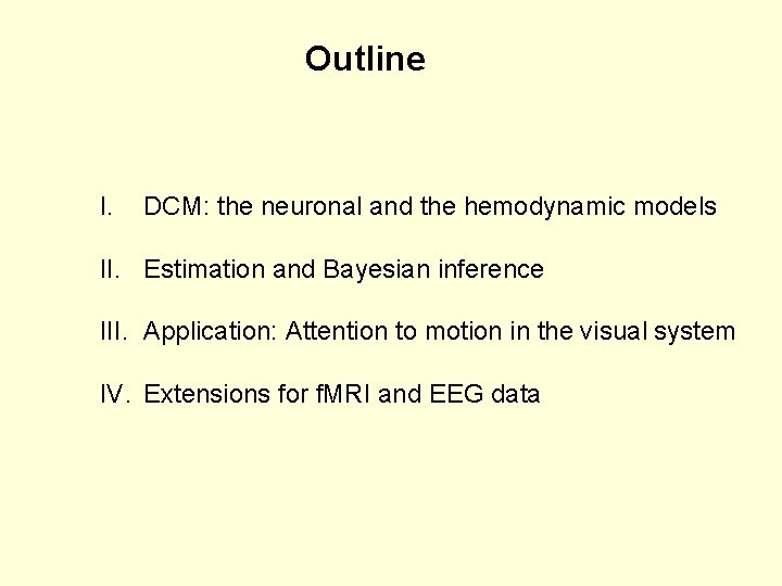 Outline I. DCM: the neuronal and the hemodynamic models II. Estimation and Bayesian inference