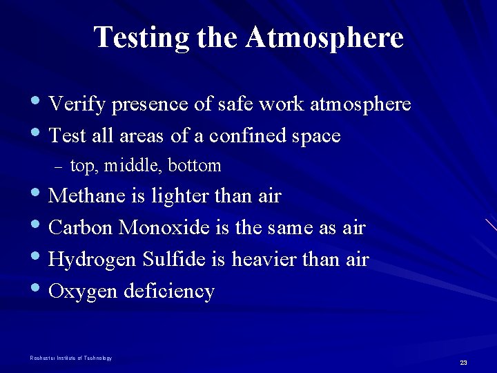 Testing the Atmosphere • Verify presence of safe work atmosphere • Test all areas